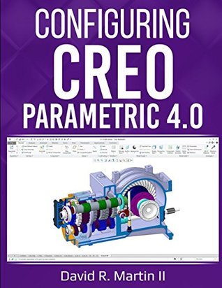 Read Configuring Creo Parametric 4.0: A Guide for Administrators, Managers, and Power Users (Creo Power Users) - David Randolph Martin II file in ePub