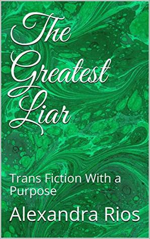 Read Online The Greatest Liar: Trans Fiction With a Purpose - Alexandra Rios file in PDF