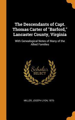 Read The Descendants of Capt. Thomas Carter of Barford, Lancaster County, Virginia: With Genealogical Notes of Many of the Allied Families - Joseph Lyon 1875- Miller file in ePub