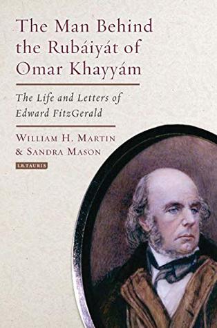 Full Download The Man Behind the Rubaiyat of Omar Khayyam: The Life and Letters of Edward Fitzgerald - William H. Martin | PDF