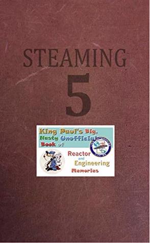Download Steaming Volume Five: King Paul's Big, Nasty, Unofficial Book of Reactor and Engineering Memories (The King Paul Series 5) - Ram Tuli file in PDF