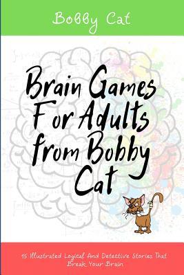 Read Brain Games for Adults from Bobby Cat: 15 Illustrated Logical and Detective Stories That Break Your Brain - Bobby Cat file in PDF