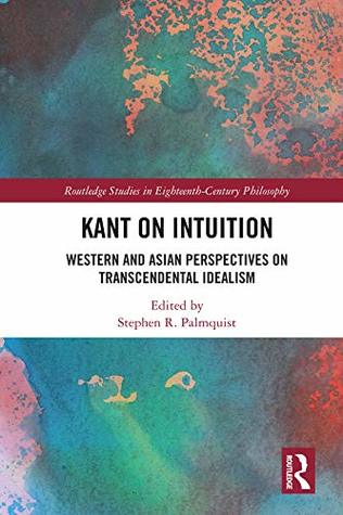 Full Download Kant on Intuition: Western and Asian Perspectives on Transcendental Idealism (Routledge Studies in Eighteenth-Century Philosophy) - Stephen R. Palmquist | ePub