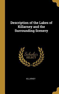 Read Online Description of the Lakes of Killarney and the Surrounding Scenery - Killarney file in PDF