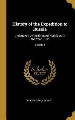 Download History of the Expedition to Russia: Undertaken by the Emperor Napoleon, in the Year 1812; Volume II - Philippe-Paul de Ségur | PDF