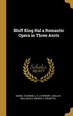 Read Online Bluff King Hal a Romantic Opera in Three Ascts - Daniel O'Connell | ePub
