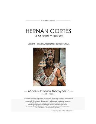 Download HERNÁN CORTÉS ¡A SANGRE Y FUEGO! -LIBRO VI- MUERTE ¿ASESINATO? DE MOCTEZUMA - M. CIENFUEGOS file in PDF
