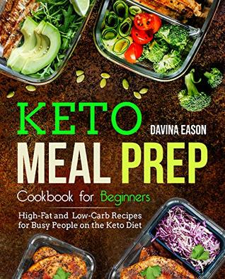 Read Online Keto Meal Prep Cookbook for Beginners: High-Fat and Low-Carb Recipes for Busy People on the Keto Diet (keto cookbook for beginners 1) - Davina Eason file in PDF