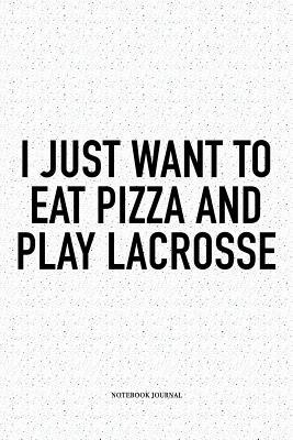 Full Download I Just Want To Eat Pizza And Play Lacrosse: A 6x9 Inch Softcover Matte Diary Notebook With 120 Blank Lined Pages And A Funny Field Sports Fanatic Cover Slogan - Getthread Lacrosse Journals file in PDF