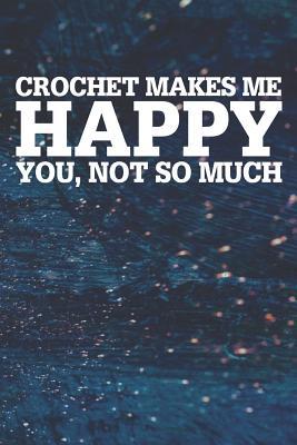 Read Online Crochet Makes Me Happy You, Not So Much: Blank Lined Notebook Journal With Abstract Blue Oil Painting Art Background - Happi Publishing | PDF