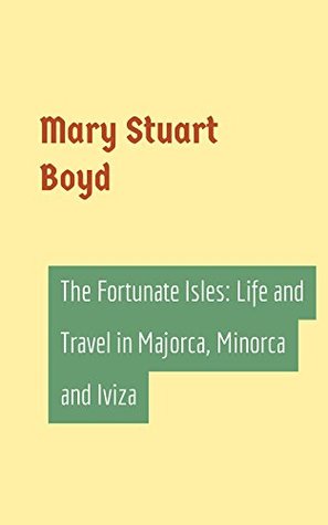 Download The Fortunate Isles: Life and Travel in Majorca, Minorca and Iviza - Mary Stuart Boyd file in PDF