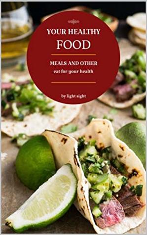 Download YOUR HEALTHY FOOD ,the way to your healthy lifestyle: This books contains the best recipes for a healthy lifestyle - LIGHT SIGHT | ePub