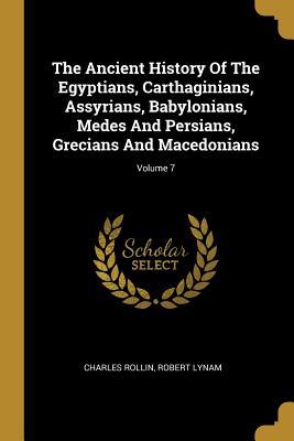 Full Download The Ancient History Of The Egyptians, Carthaginians, Assyrians, Babylonians, Medes And Persians, Grecians And Macedonians; Volume 7 - Charles Rollin file in ePub