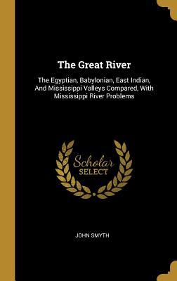 Download The Great River: The Egyptian, Babylonian, East Indian, And Mississippi Valleys Compared, With Mississippi River Problems - John Smyth | ePub