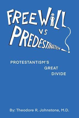 Full Download Free Will Vs Predestination: Does God Know Your Choices Before You Make Them? - Theodore R Johnstone MD | PDF