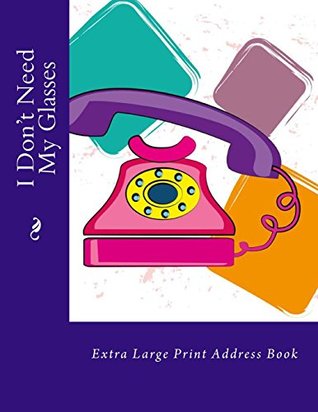 Read Online I Don't Need My Glasses: Extra Large Print Address Book (Large Address Books) - Mrs. Alice E. Tidwell file in ePub