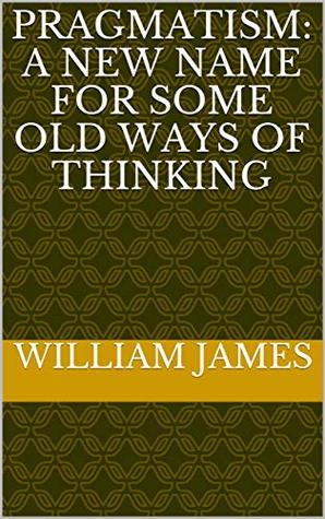 Read Online Pragmatism: A New Name for Some Old Ways of Thinking - William James | ePub