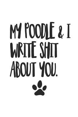 Full Download My Poodle and I Write Shit About You: Funny Offensive Poodle Dog Journal Diary - Poodle Owners file in ePub