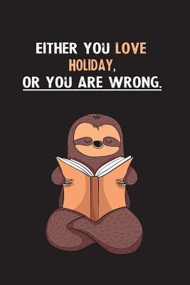 Read Online Either You Love Holiday, Or You Are Wrong.: Blank Lined Notebook Journal With A Cute and Lazy Sloth Reading - Eithrsloth Publishing file in ePub