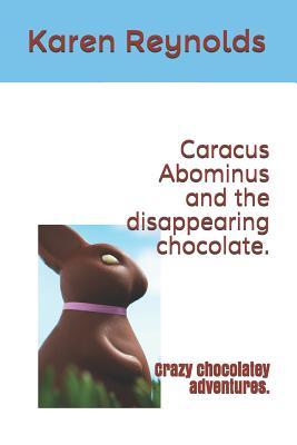 Full Download Caracus Abominus and the disappearing chocolate.: Crazy chocolatey adventures. - Karen Reynolds | PDF