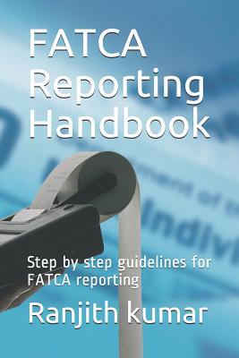 Read Online FATCA Reporting Handbook: Step by step guidelines for FATCA reporting - Ranjith kumar file in PDF