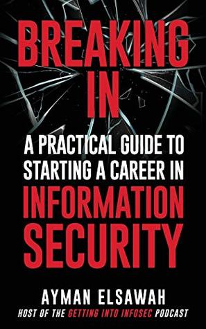 Download Breaking IN: A Practical Guide to Starting a Career in Information Security - Ayman Elsawah | PDF