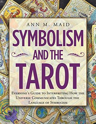 Read Symbolism and the Tarot: Everyone's Guide to Interpreting How the Universe Communicates Through the Language of Symbolism - Ann M. Maid file in ePub