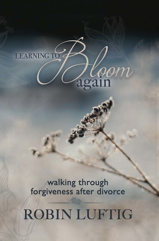 Full Download Learning to Bloom Again: walking through forgiveness after divorce - Robin Luftig | PDF
