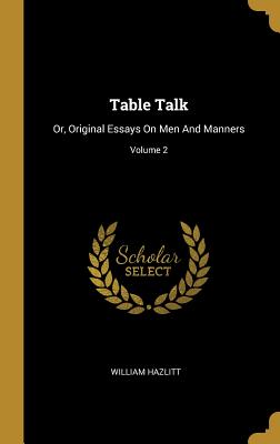 Download Table Talk: Or, Original Essays on Men and Manners; Volume 2 - William Hazlitt file in PDF