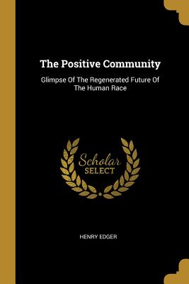Full Download The Positive Community: Glimpse of the Regenerated Future of the Human Race - Henry Edger | ePub