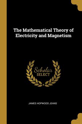 Read Online The Mathematical Theory of Electricity and Magnetism - James Hopwood Jeans | ePub