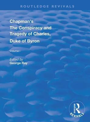 Full Download Chapman's the Conspiracy and Tragedy of Charles, Duke of Byron - George Ray | PDF