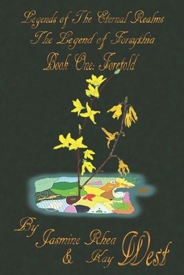 Read Legends of The Eternal Realms: The Legend of Forsythia: Book one Foretold - Jasmine Rhea West | ePub