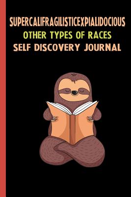 Full Download Supercalifragilisticexpialidocious Other Types Of Races Self Discovery Journal: My Life Goals and Lessons. A Guided Journey To Self Discovery with Sloth Help -  file in PDF