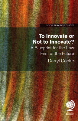 Download To Innovate or Not to Innovate: A Blueprint for the Law Firm of the Future - Darryl Cooke | PDF