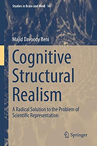 Download Cognitive Structural Realism: A Radical Solution to the Problem of Scientific Representation (Studies in Brain and Mind Book 14) - Majid Davoody Beni | ePub