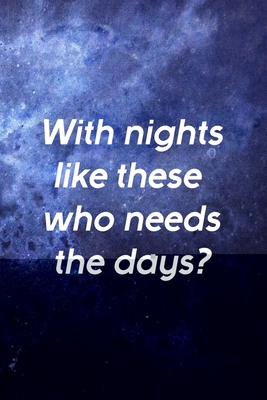 Full Download With Nights Like These Who Needs The Days?: All Purpose 6x9 Blank Lined Notebook Journal Way Better Than A Card Trendy Unique Gift Blue Universe Night - Cole Rodgers Rr file in PDF