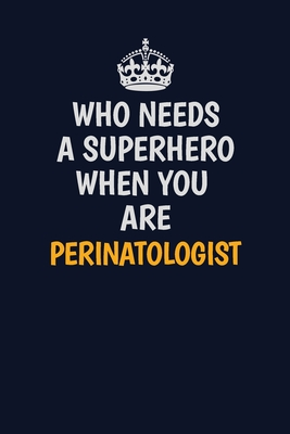 Read Online Who Needs A Superhero When You Are Perinatologist: Career journal, notebook and writing journal for encouraging men, women and kids. A framework for building your career. - Emily Christie file in PDF