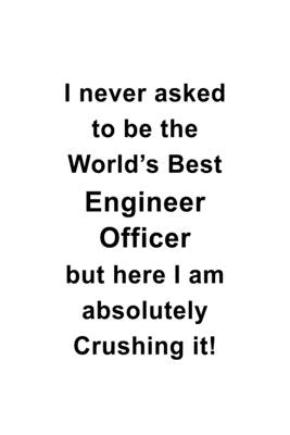 Read I Never Asked To Be The World's Best Engineer Officer But Here I Am Absolutely Crushing It: Personal Engineer Officer Notebook, Journal Gift, Diary, Doodle Gift or Notebook 6 x 9 Compact Size- 109 Blank Lined Pages -  | ePub