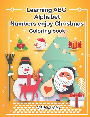 Read Learning ABC Alphabet, Numbers enjoy Christmas Coloring Book: Experience the ABC's like never before. Design Coloring book with Christmas for kids. - Toms J Space | PDF