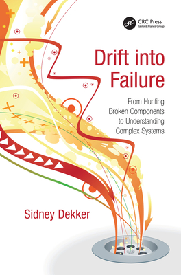 Read Online Drift Into Failure: From Hunting Broken Components to Understanding Complex Systems - Sidney Dekker | ePub